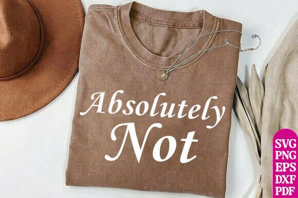 Absolutely Not Sarcastic SVG for T-Shirt Designs and Graphics