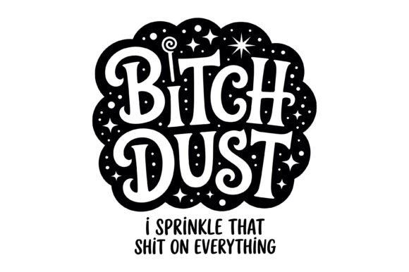 Bitch Dust Funny SVG for T-Shirt Designs and Graphics
