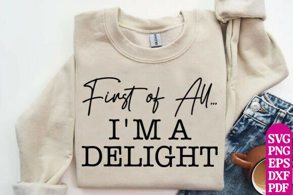 First of All. I m a Delight, Funny SVG for T-Shirt Designs