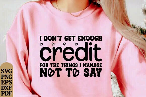 I Don t Get Enough Credit Png, Funny Svg for T-Shirt Designs and Graphics