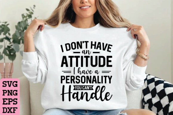 I Don t Have an Attitude, Funny SVG for T-Shirt Designs