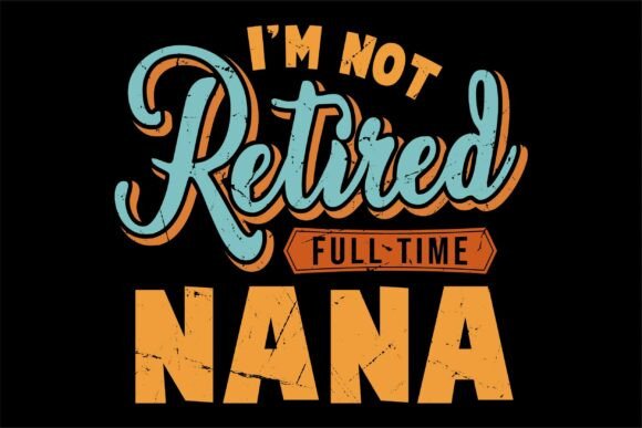 I m Not Retired Full Time Nana Funny Graphics