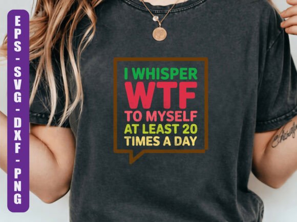 I Whisper WTF to Myself Funny SVG Graphics for T-Shirt Designs
