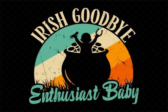 Irish Goodbye Enthusiast Baby Funny Svg for T-Shirt Designs