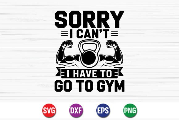 Sorry I Can’t I Have to Go Gym Graphics for Crafts