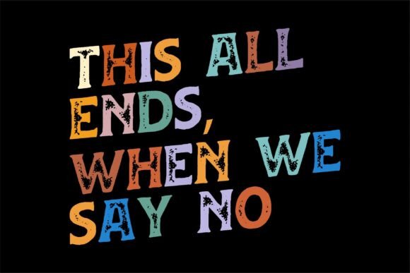 This All Ends When We Say No SVG for T-Shirt Designs